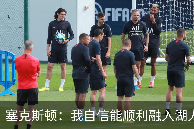 塞克斯顿：我自信能顺利融入湖人队伍